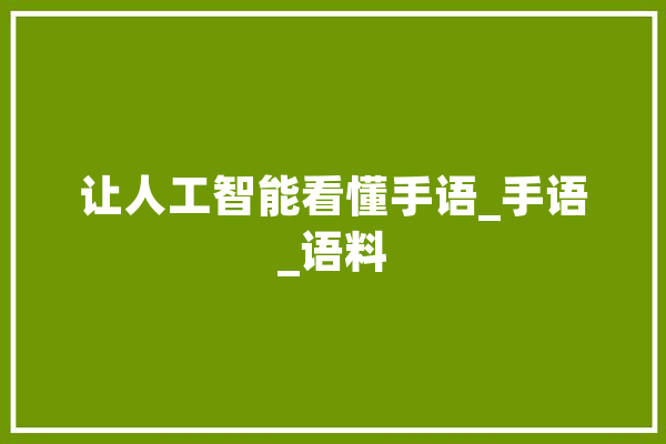 让人工智能看懂手语_手语_语料