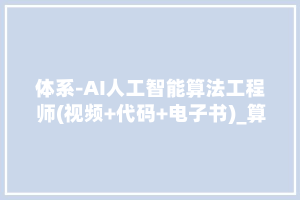体系-AI人工智能算法工程师(视频+代码+电子书)_算法_神经收集 智能问答