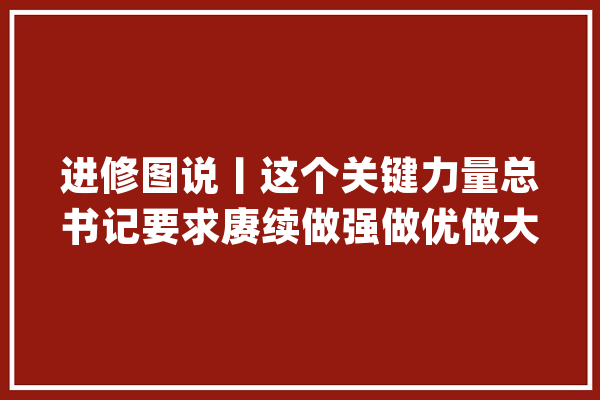 进修图说丨这个关键力量总书记要求赓续做强做优做大年夜_数字_经济 AI快讯