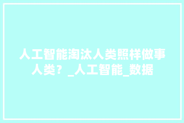 人工智能淘汰人类照样做事人类？_人工智能_数据 云服务