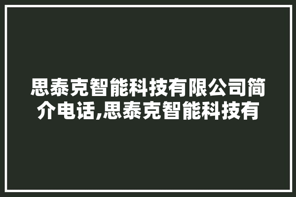 思泰克智能科技有限公司简介电话,思泰克智能科技有限公司简介电话多少