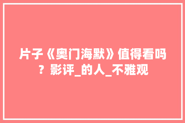 片子《奥门海默》值得看吗？影评_的人_不雅观 计算机