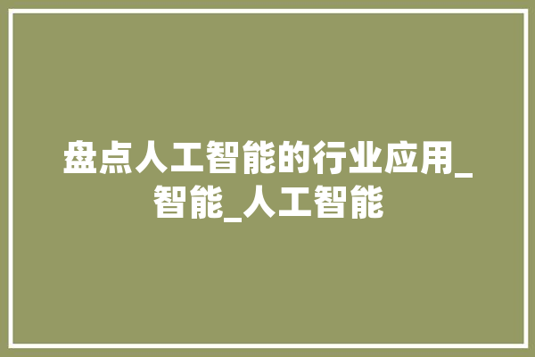 盘点人工智能的行业应用_智能_人工智能 云服务