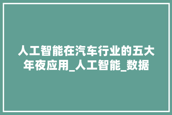 人工智能在汽车行业的五大年夜应用_人工智能_数据 智能问答