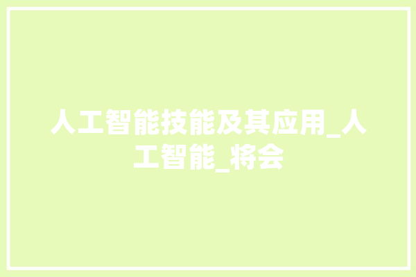 人工智能技能及其应用_人工智能_将会 智能写作