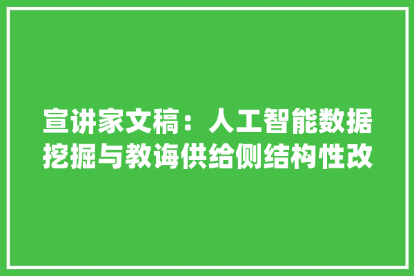 宣讲家文稿：人工智能数据挖掘与教诲供给侧结构性改革_互联网_数字 AI快讯