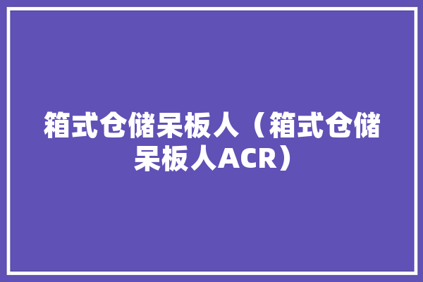 箱式仓储呆板人（箱式仓储呆板人ACR）