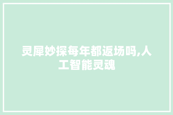 灵犀妙探每年都返场吗,人工智能灵魂