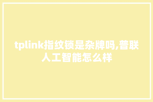 tplink指纹锁是杂牌吗,普联人工智能怎么样