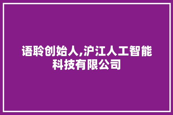 语聆创始人,沪江人工智能科技有限公司 AI快讯