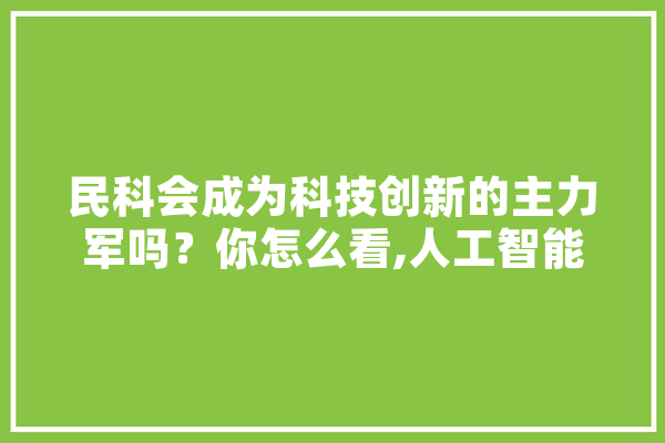 民科会成为科技创新的主力军吗？你怎么看,人工智能辞典