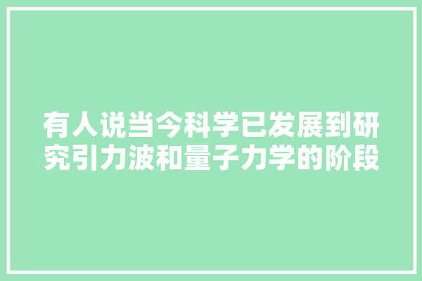 有人说当今科学已发展到研究引力波和量子力学的阶段了，为什么有些“民科”理论还能通行无阻,民科人工智能就业前景