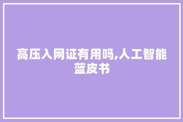 高压入网证有用吗,人工智能蓝皮书 科技快讯