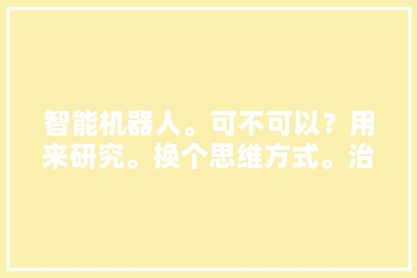 智能机器人。可不可以？用来研究。换个思维方式。治疗。郁抑郁症。分裂症,人工智能导医照片 绘影字幕
