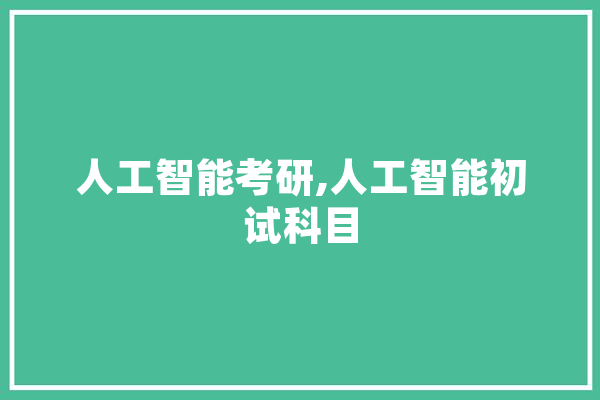 人工智能考研,人工智能初试科目 智能写作
