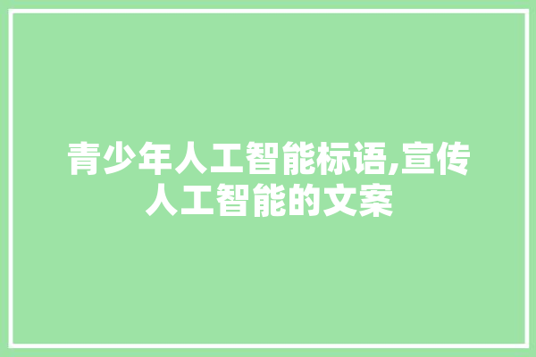 青少年人工智能标语,宣传人工智能的文案