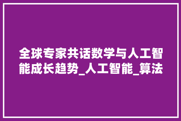 全球专家共话数学与人工智能成长趋势_人工智能_算法 智能问答