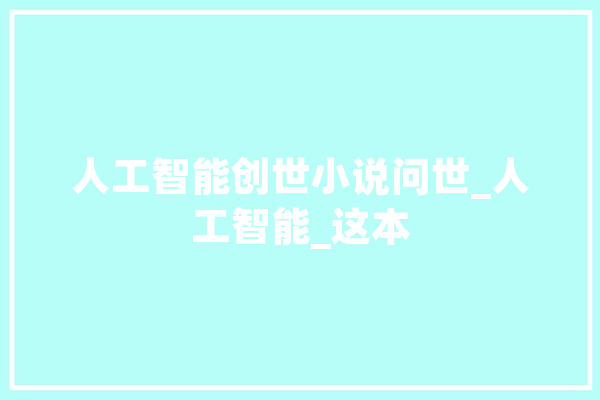人工智能创世小说问世_人工智能_这本 文字写作