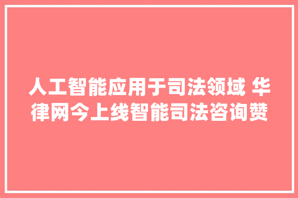 人工智能应用于司法领域 华律网今上线智能司法咨询赞助系统_人工智能_司法