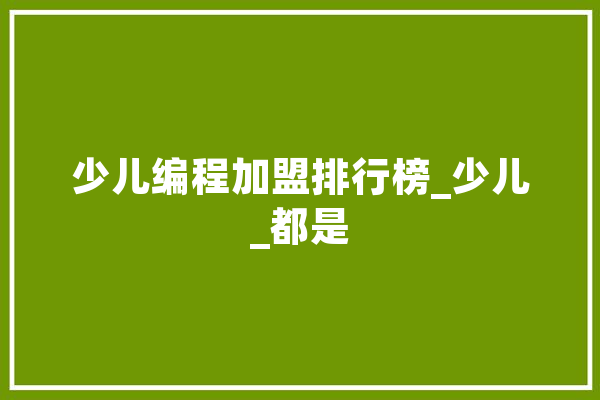 少儿编程加盟排行榜_少儿_都是 智能助手