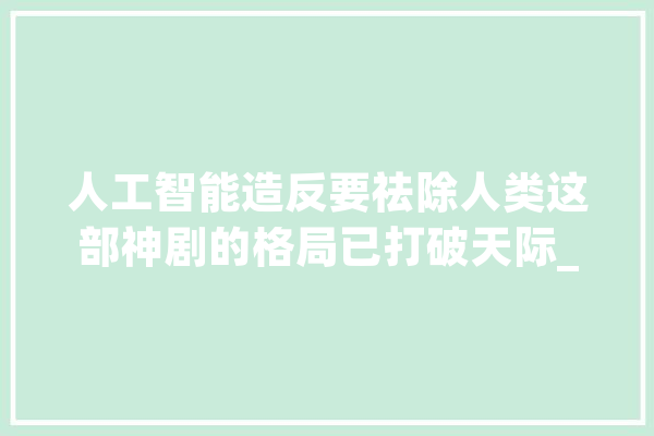人工智能造反要祛除人类这部神剧的格局已打破天际_第二季_活力