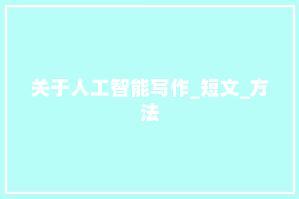 关于人工智能写作_短文_方法 智能写作
