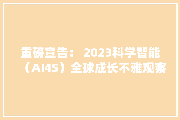 重磅宣告: 2023科学智能(AI4S)全球成长不雅观察与瞻望!20万字详解科研立异范式(附申报下载)_科学_范畴 计算机 重磅宣告: 2023科学智能(AI4S)全球成长不雅观察与瞻望!20万字详解科研立异范式(附申报下载)_科学_范畴 计算机
