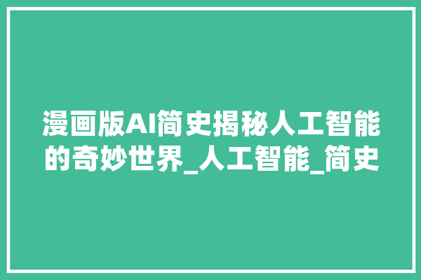 漫画版AI简史揭秘人工智能的奇妙世界_人工智能_简史 智能助手