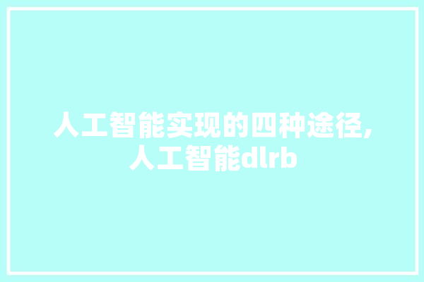 人工智能实现的四种途径,人工智能dlrb 文字写作