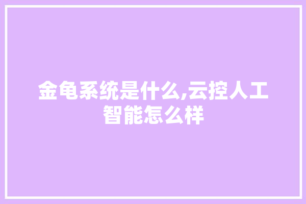 金龟系统是什么,云控人工智能怎么样 AI简讯