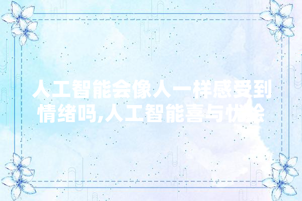 人工智能会像人一样感受到情绪吗,人工智能喜与忧绘画