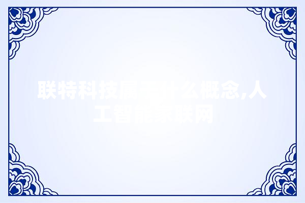 联特科技属于什么概念,人工智能家联网 科技快讯