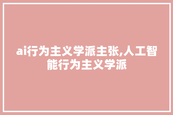 ai行为主义学派主张,人工智能行为主义学派