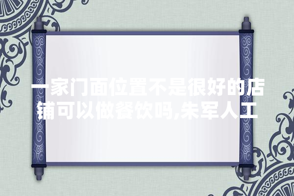 一家门面位置不是很好的店铺可以做餐饮吗,朱军人工智能个人简介