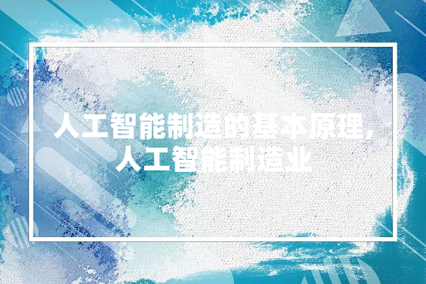 人工智能制造的基本原理,人工智能制造业