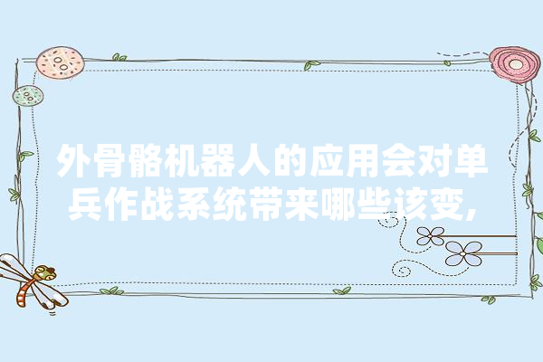 外骨骼机器人的应用会对单兵作战系统带来哪些该变,军方人工智能有多强 绘影字幕