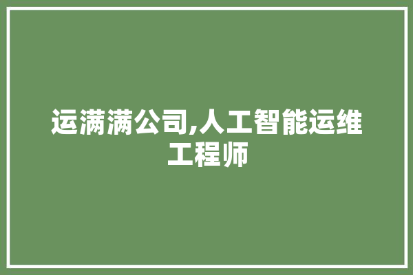 运满满公司,人工智能运维工程师