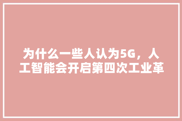 为什么一些人认为5G，人工智能会开启第四次工业革命,人工智能洗钱案例
