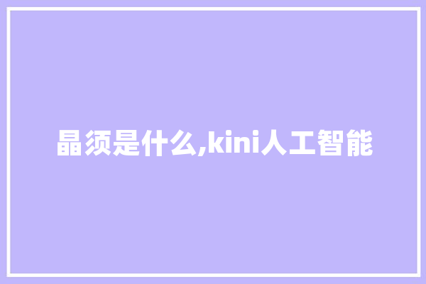 晶须是什么,kini人工智能 智能写作