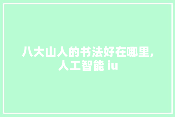 八大山人的书法好在哪里,人工智能 iu