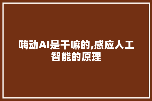 嗨动AI是干嘛的,感应人工智能的原理