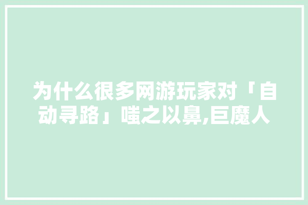 为什么很多网游玩家对「自动寻路」嗤之以鼻,巨魔人工智能怎么样