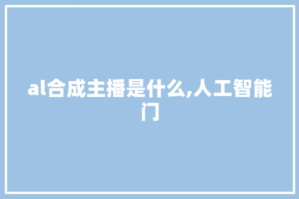 al合成主播是什么,人工智能门