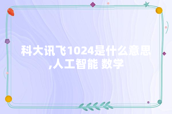 科大讯飞1024是什么意思,人工智能 数学 绘影字幕