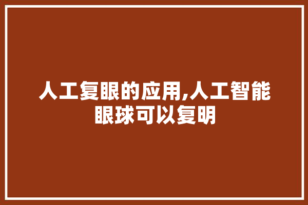 人工复眼的应用,人工智能眼球可以复明