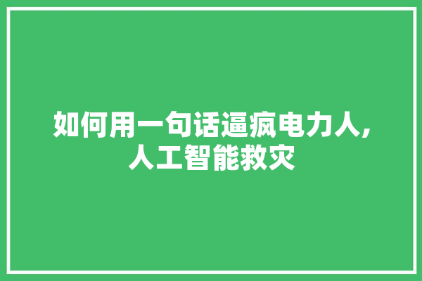 如何用一句话逼疯电力人,人工智能救灾