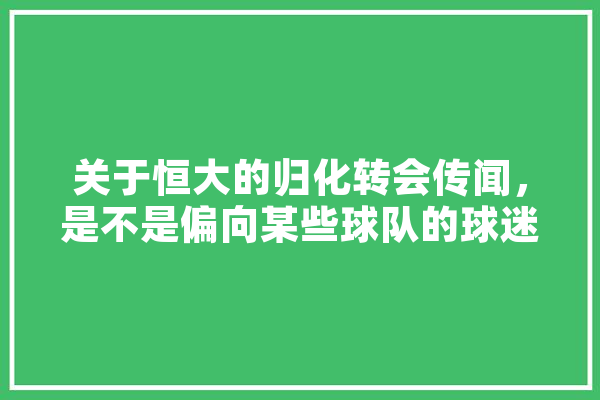 关于恒大的归化转会传闻，是不是偏向某些球队的球迷策划的,人工智能互骂