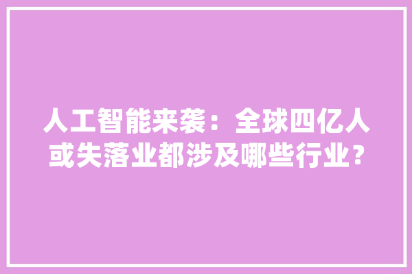 人工智能来袭：全球四亿人或失落业都涉及哪些行业？_人工智能_教师