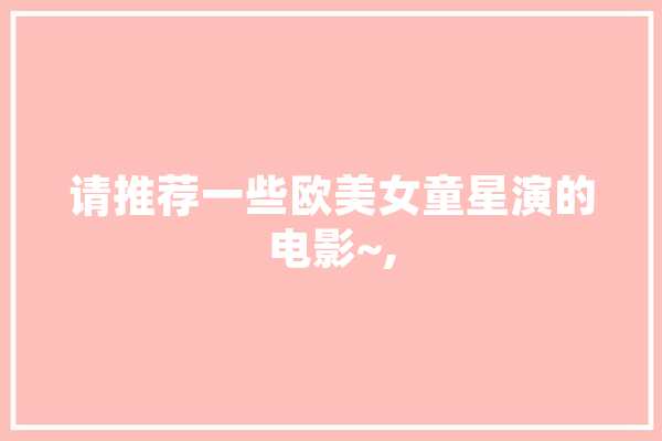 请推荐一些欧美女童星演的电影~,