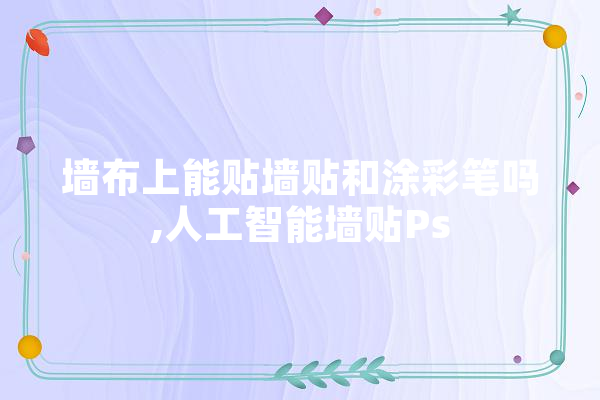 墙布上能贴墙贴和涂彩笔吗,人工智能墙贴Ps